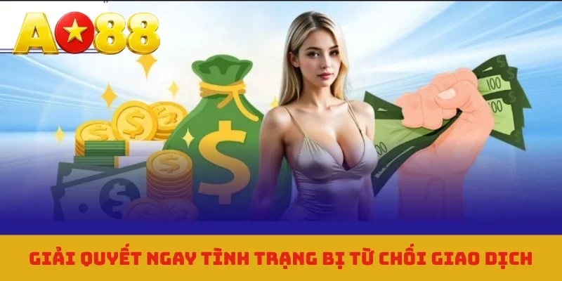 Giải quyết ngay tình trạng bị từ chối giao dịch