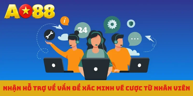 Nhận hỗ trợ về vấn đề xác minh vé cược từ nhân viên
